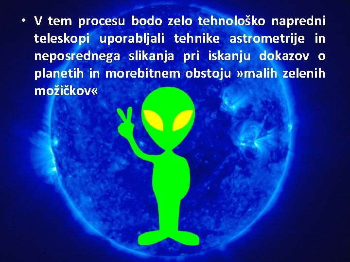 • V tem procesu bodo zelo tehnološko napredni teleskopi uporabljali tehnike astrometrije in • V tem procesu bodo zelo tehnološko napredni teleskopi uporabljali tehnike astrometrije in