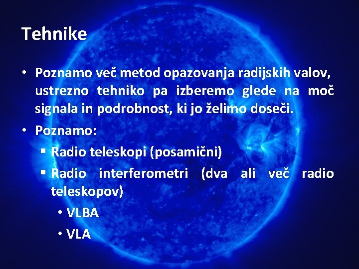 Tehnike • Poznamo več metod opazovanja radijskih valov, ustrezno tehniko pa izberemo glede na Tehnike • Poznamo več metod opazovanja radijskih valov, ustrezno tehniko pa izberemo glede na