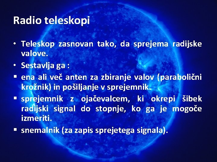 Radio teleskopi • Teleskop zasnovan tako, da sprejema radijske valove. • Sestavlja ga : Radio teleskopi • Teleskop zasnovan tako, da sprejema radijske valove. • Sestavlja ga :