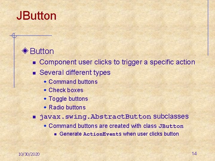 JButton n n Component user clicks to trigger a specific action Several different types