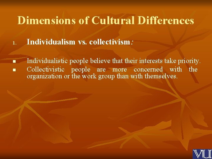 Dimensions of Cultural Differences 1. n n Individualism vs. collectivism: Individualistic people believe that