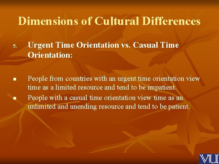 Dimensions of Cultural Differences 5. n n Urgent Time Orientation vs. Casual Time Orientation: