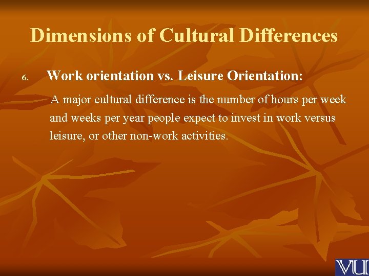 Dimensions of Cultural Differences 6. Work orientation vs. Leisure Orientation: A major cultural difference
