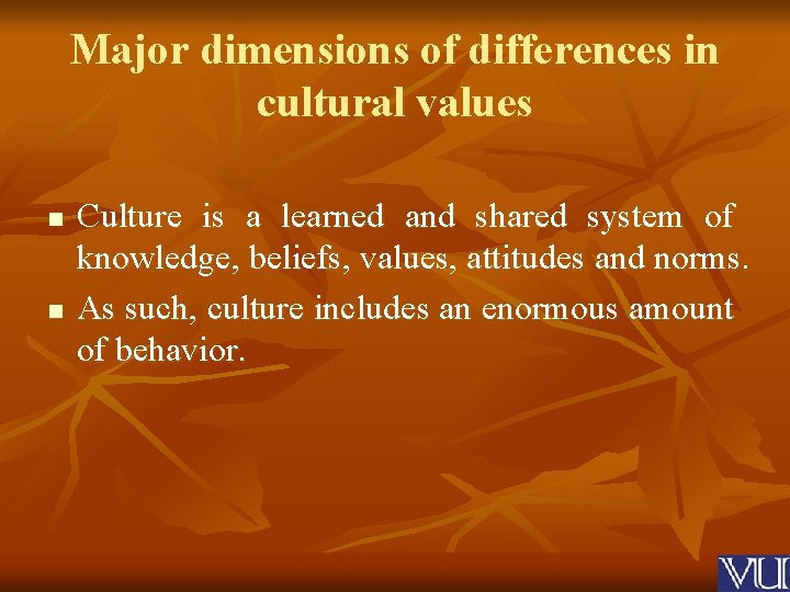 Major dimensions of differences in cultural values n n Culture is a learned and