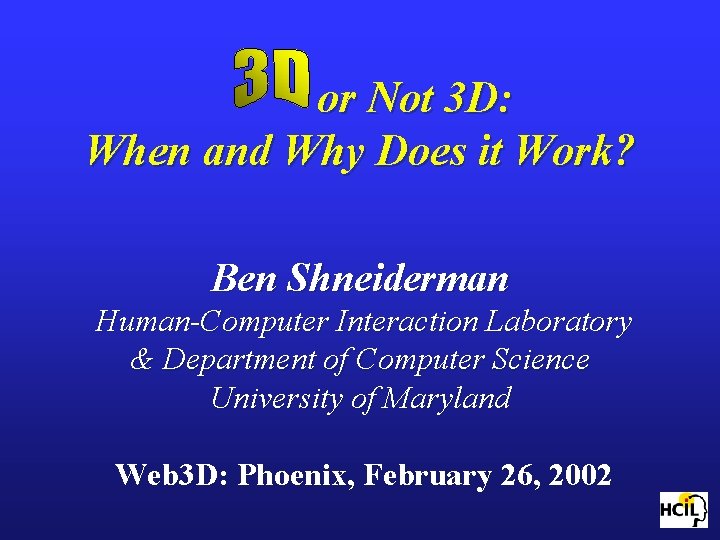 or Not 3 D: When and Why Does it Work? Ben Shneiderman Human-Computer Interaction