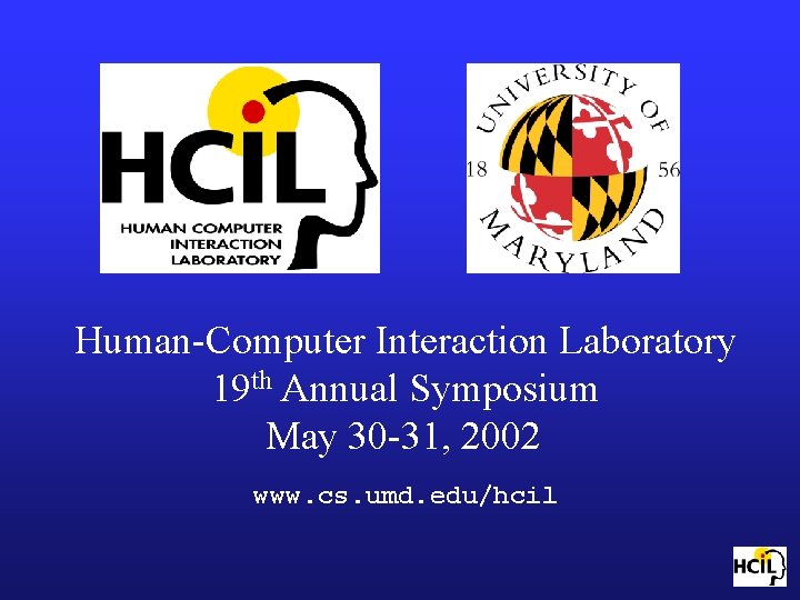 Human-Computer Interaction Laboratory 19 th Annual Symposium May 30 -31, 2002 www. cs. umd.