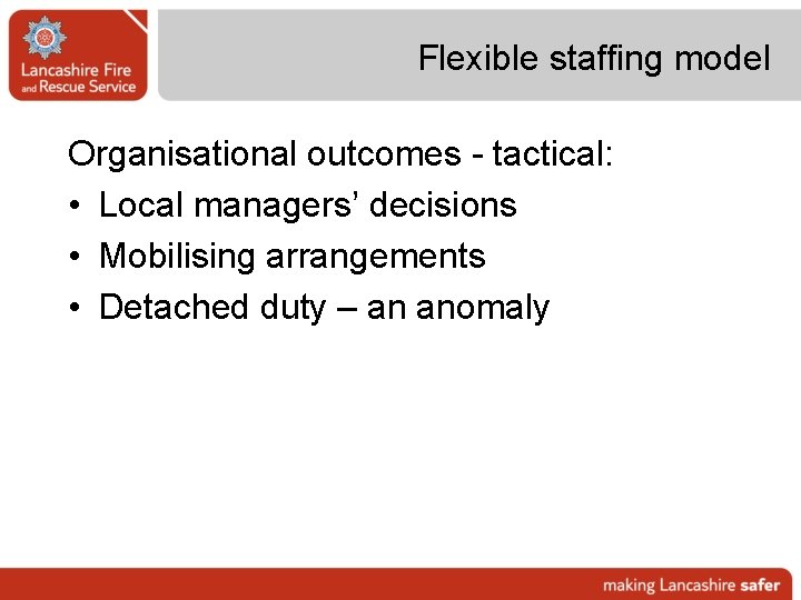 Flexible staffing model Organisational outcomes - tactical: • Local managers’ decisions • Mobilising arrangements