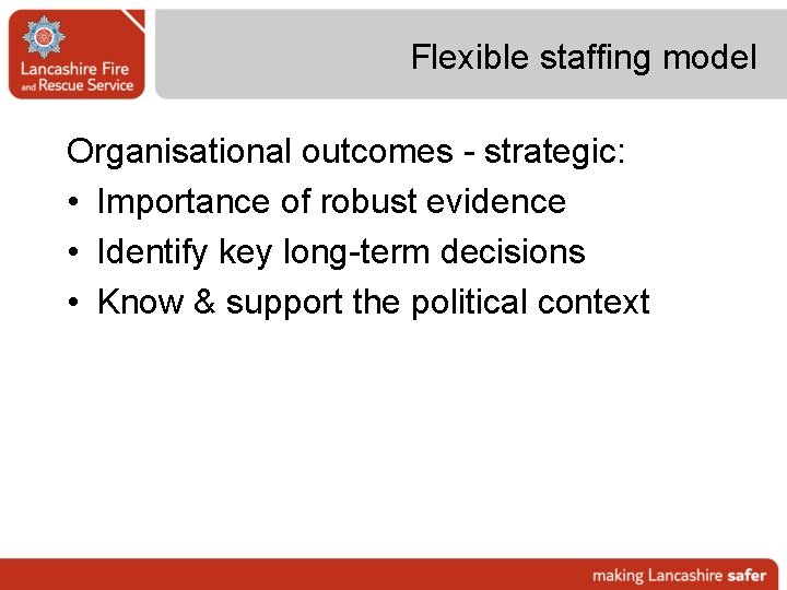 Flexible staffing model Organisational outcomes - strategic: • Importance of robust evidence • Identify