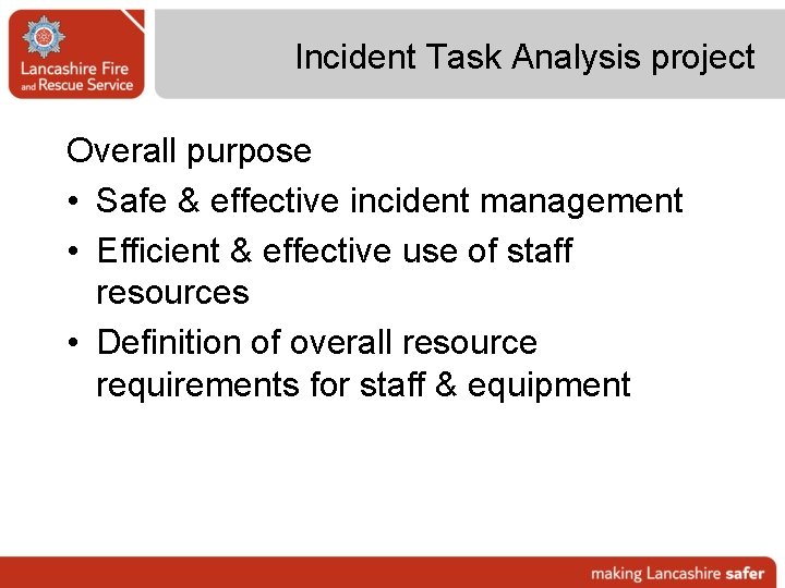 Incident Task Analysis project Overall purpose • Safe & effective incident management • Efficient