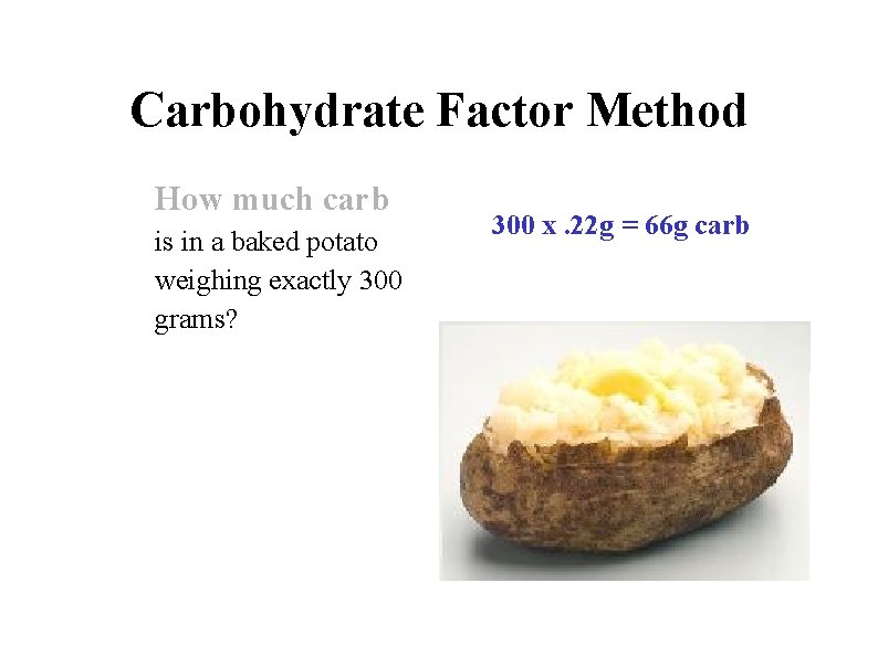 Carbohydrate Factor Method How much carb is in a baked potato weighing exactly 300