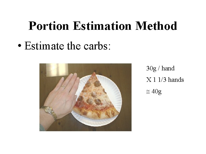 Portion Estimation Method • Estimate the carbs: 30 g / hand X 1 1/3