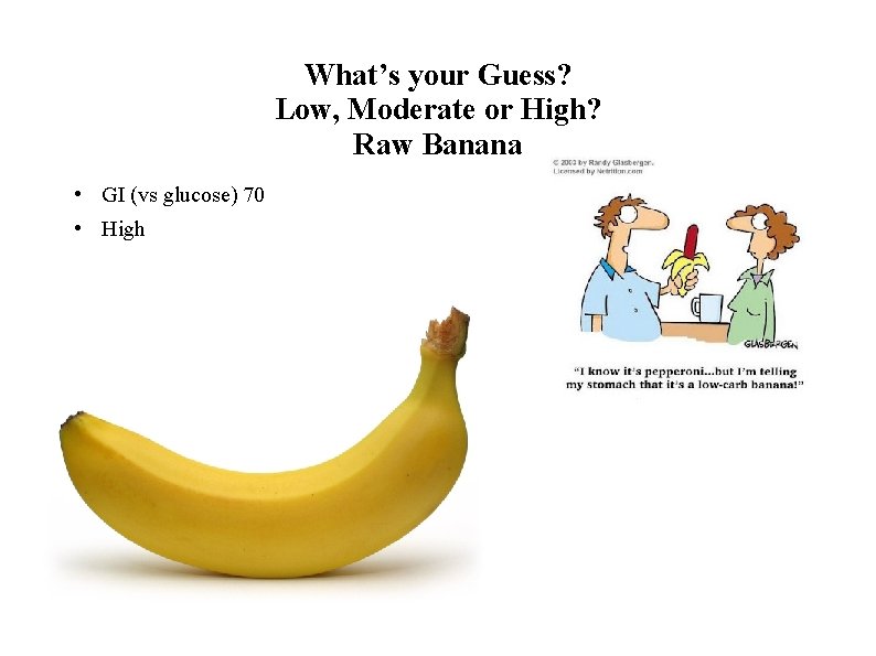 What’s your Guess? Low, Moderate or High? Raw Banana • GI (vs glucose) 70