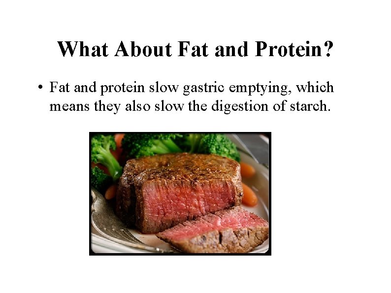 What About Fat and Protein? • Fat and protein slow gastric emptying, which means