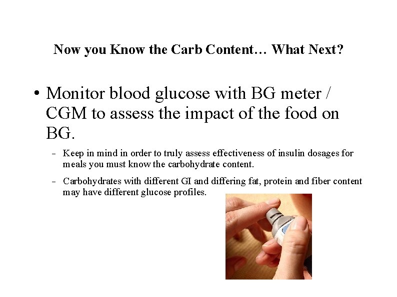 Now you Know the Carb Content… What Next? • Monitor blood glucose with BG