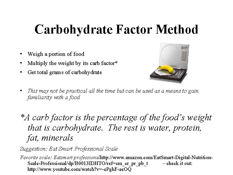 Carbohydrate Factor Method • Weigh a portion of food • Multiply the weight by