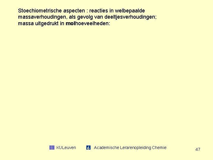 Stoechiometrische aspecten : reacties in welbepaalde massaverhoudingen, als gevolg van deeltjesverhoudingen; massa uitgedrukt in