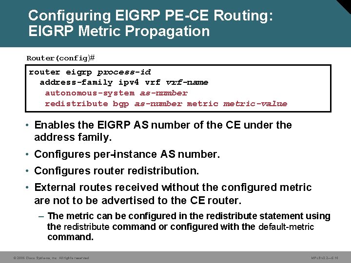Configuring EIGRP PE-CE Routing: EIGRP Metric Propagation Router(config)# router eigrp process-id address-family ipv 4