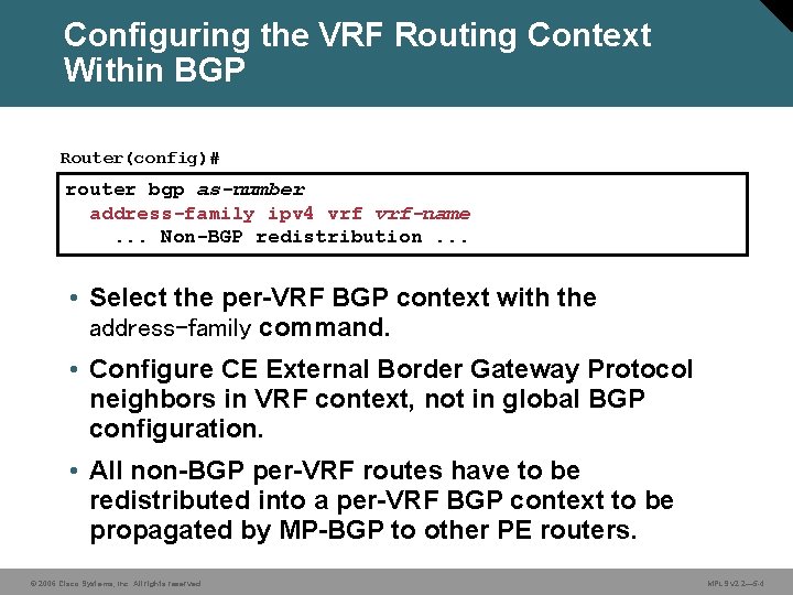Configuring the VRF Routing Context Within BGP Router(config)# router bgp as-number address-family ipv 4