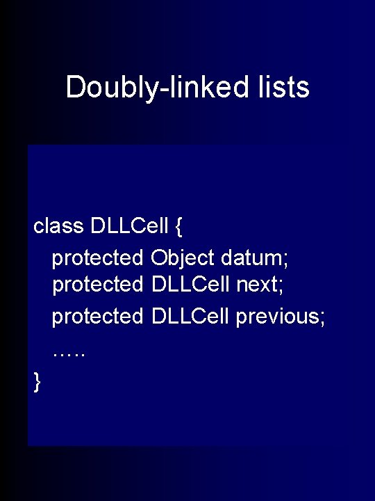 Doubly-linked lists class DLLCell { protected Object datum; protected DLLCell next; protected DLLCell previous;