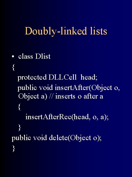 Doubly-linked lists • class Dlist { protected DLLCell head; public void insert. After(Object o,