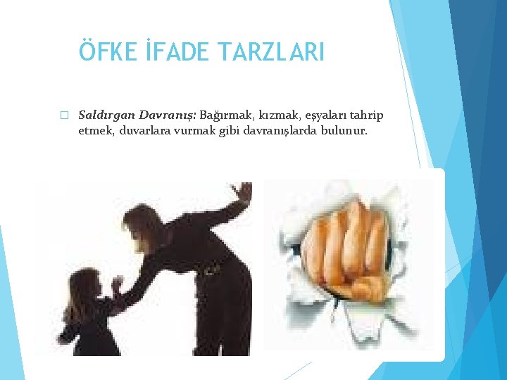 ÖFKE İFADE TARZLARI � Saldırgan Davranış: Bağırmak, kızmak, eşyaları tahrip etmek, duvarlara vurmak gibi