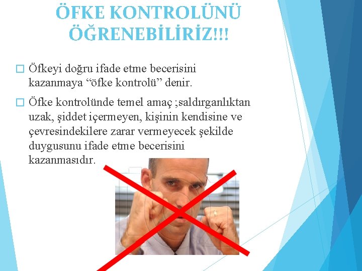 ÖFKE KONTROLÜNÜ ÖĞRENEBİLİRİZ!!! � Öfkeyi doğru ifade etme becerisini kazanmaya “öfke kontrolü” denir. �