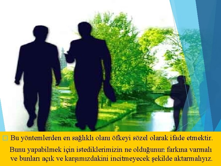 � Bu yöntemlerden en sağlıklı olanı öfkeyi sözel olarak ifade etmektir. Bunu yapabilmek için