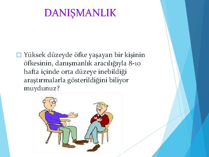 DANIŞMANLIK � Yüksek düzeyde öfke yaşayan bir kişinin öfkesinin, danışmanlık aracılığıyla 8 -10 hafta