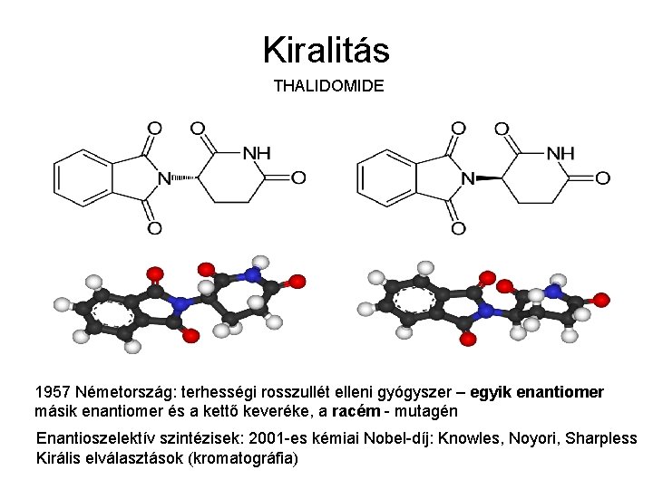 Kiralitás THALIDOMIDE 1957 Németország: terhességi rosszullét elleni gyógyszer – egyik enantiomer másik enantiomer és