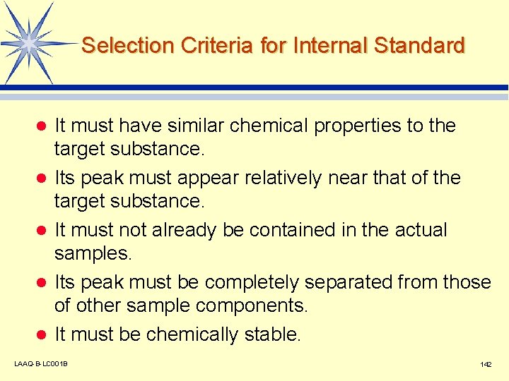 Selection Criteria for Internal Standard l l l It must have similar chemical properties