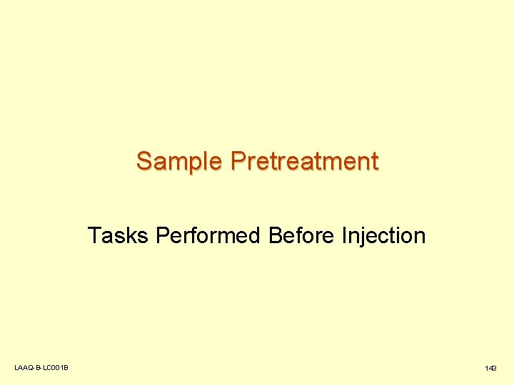 Sample Pretreatment Tasks Performed Before Injection LAAQ-B-LC 001 B 143 