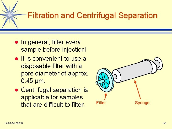 Filtration and Centrifugal Separation In general, filter every sample before injection! l It is