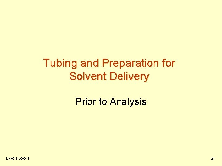 Tubing and Preparation for Solvent Delivery Prior to Analysis LAAQ-B-LC 001 B 37 