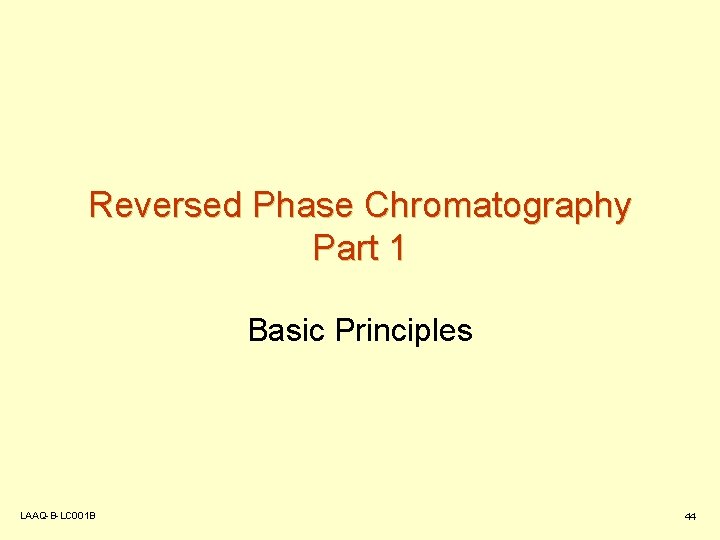 Reversed Phase Chromatography Part 1 Basic Principles LAAQ-B-LC 001 B 44 