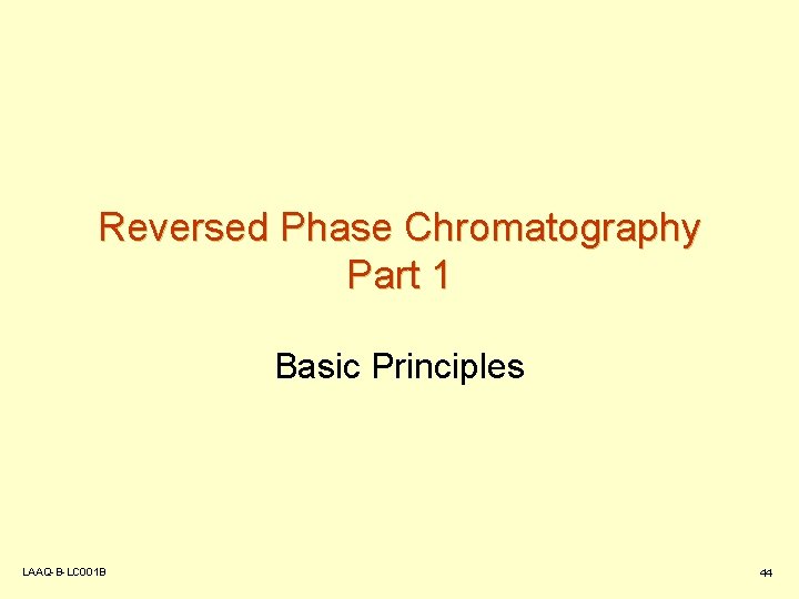 Reversed Phase Chromatography Part 1 Basic Principles LAAQ-B-LC 001 B 44 