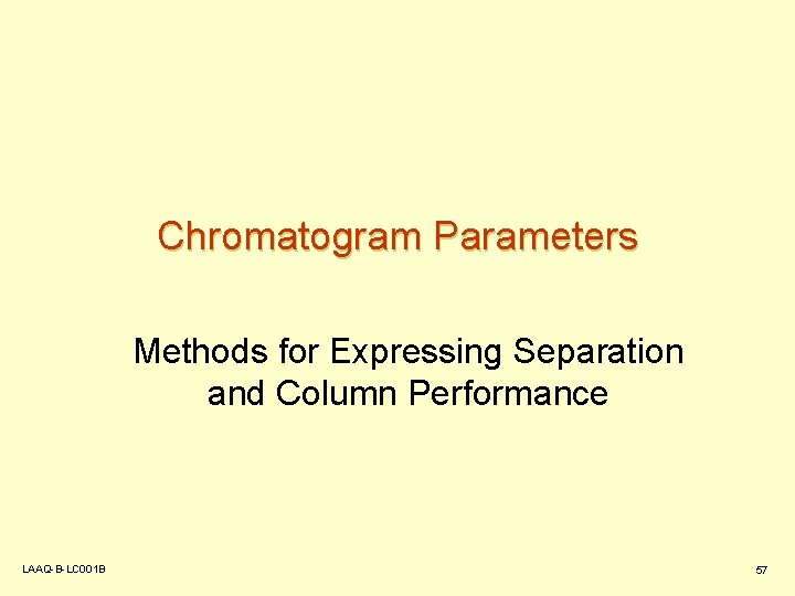 Chromatogram Parameters Methods for Expressing Separation and Column Performance LAAQ-B-LC 001 B 57 