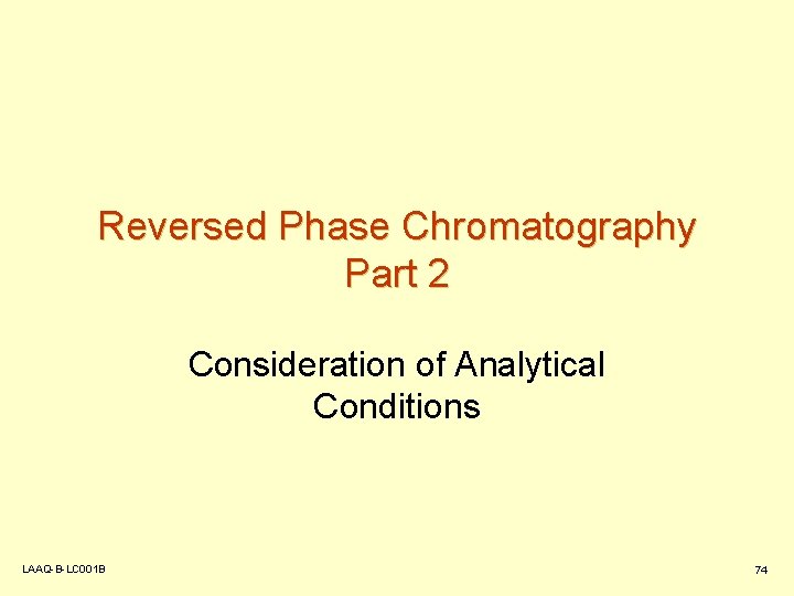 Reversed Phase Chromatography Part 2 Consideration of Analytical Conditions LAAQ-B-LC 001 B 74 