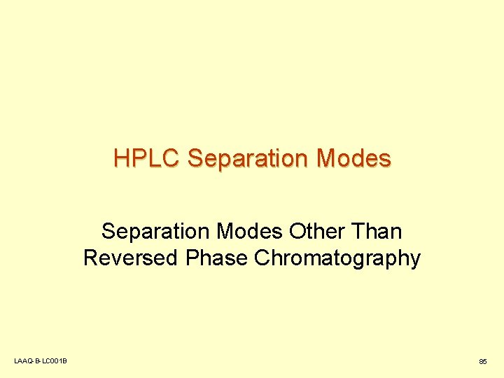 HPLC Separation Modes Other Than Reversed Phase Chromatography LAAQ-B-LC 001 B 85 