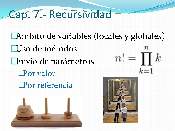 Cap. 7. - Recursividad �Ámbito de variables (locales y globales) �Uso de métodos �Envío