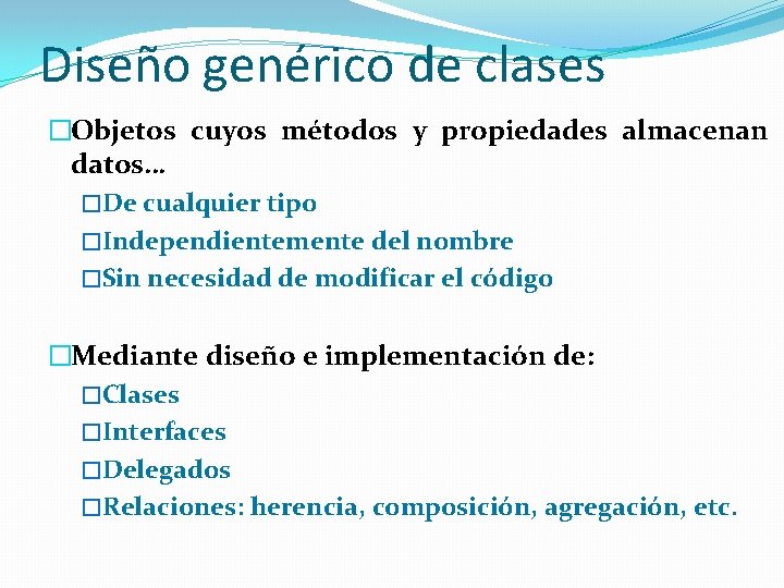 Diseño genérico de clases �Objetos cuyos métodos y propiedades almacenan datos… �De cualquier tipo