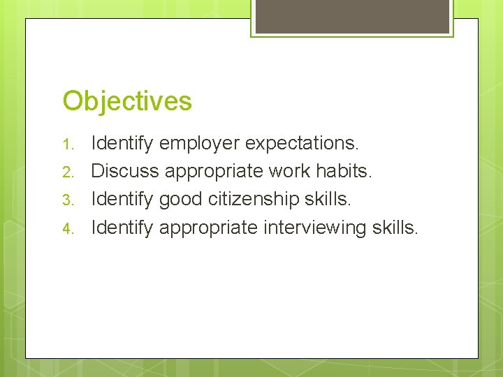 Objectives 1. 2. 3. 4. Identify employer expectations. Discuss appropriate work habits. Identify good