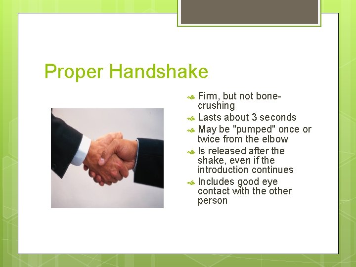 Proper Handshake Firm, but not bonecrushing Lasts about 3 seconds May be "pumped" once