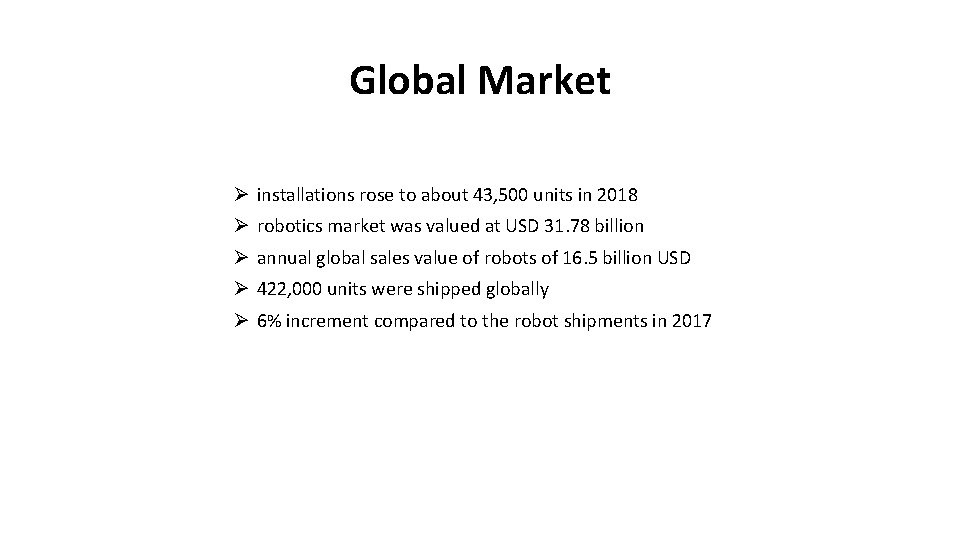 Global Market Ø installations rose to about 43, 500 units in 2018 Ø robotics