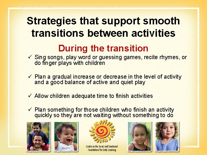 Strategies that support smooth transitions between activities During the transition ü Sing songs, play