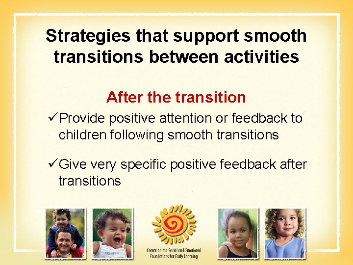 Strategies that support smooth transitions between activities After the transition üProvide positive attention or