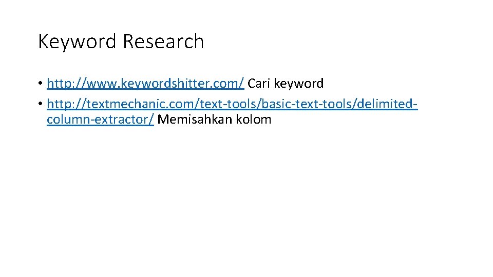 Keyword Research • http: //www. keywordshitter. com/ Cari keyword • http: //textmechanic. com/text-tools/basic-text-tools/delimitedcolumn-extractor/ Memisahkan