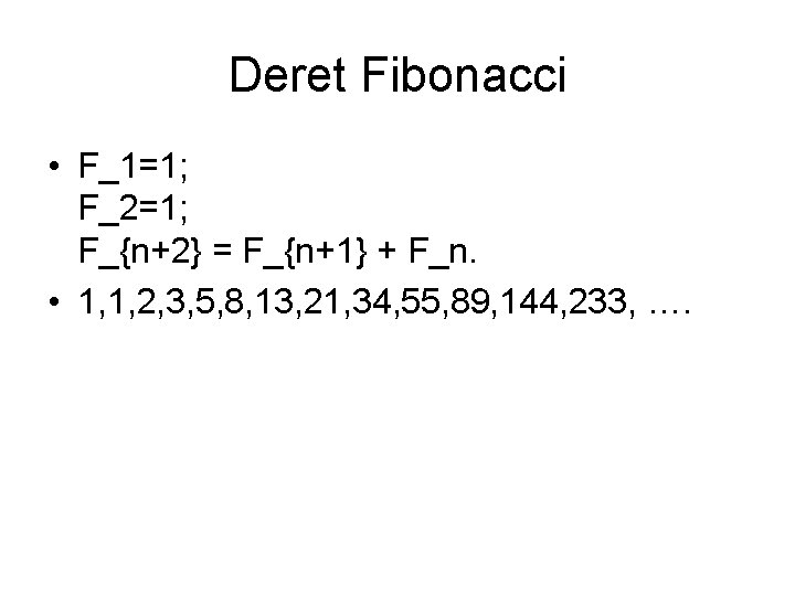 Deret Fibonacci • F_1=1; F_2=1; F_{n+2} = F_{n+1} + F_n. • 1, 1, 2,