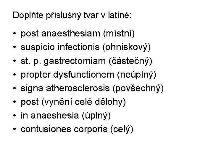 Doplňte příslušný tvar v latině: • • post anaesthesiam (místní) suspicio infectionis (ohniskový) st.