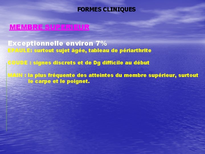 FORMES CLINIQUES MEMBRE SUPERIEUR Exceptionnelle environ 7% EPAULE: surtout sujet âgée, tableau de périarthrite