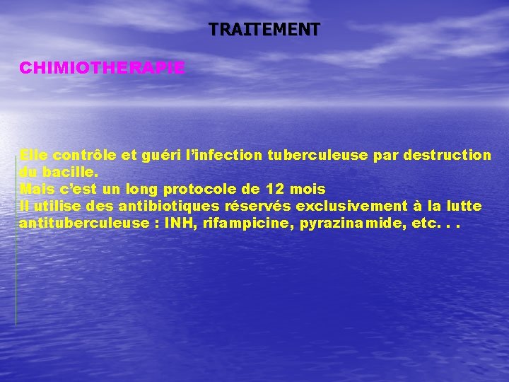 TRAITEMENT CHIMIOTHERAPIE Elle contrôle et guéri l’infection tuberculeuse par destruction du bacille. Mais c’est